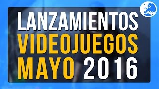 LOS VIDEOJUEGOS QUE SALEN EN MAYO 2016 [upl. by Chaney314]