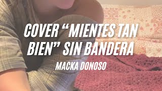 Mientes tan bien COVER Sin Bandera x Macka Donoso [upl. by Nnahsal]