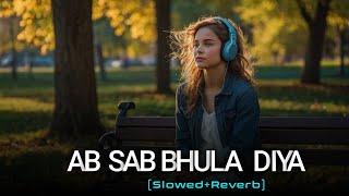 Ab Sab Bhula Diya ðŸ’”  Lofi Hip Hop Mix [upl. by Odracer984]