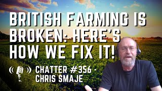 Chatter 356  Chris Smaje  British Farming Is Broken [upl. by Amaris]