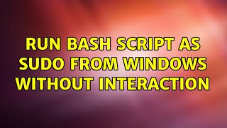 Run bash script as sudo from windows without interaction 3 Solutions [upl. by Shanon]