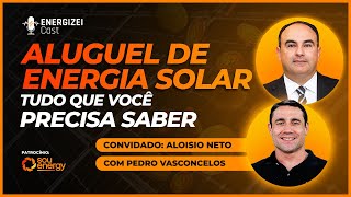 ALUGUEL DE ENERGIA SOLAR Tudo Que Você Precisa Saber  ENERGIZEI CAST 014 [upl. by Malas]