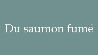 How to Pronounce Du saumon fumé Smoked salmon Correctly in French [upl. by Jose]