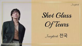 Jungkook 정국 Shot Glass of Tears Lyrics [upl. by Nalrah977]