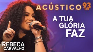 Rebeca Carvalho  A TUA GLÓRIA FAZ  Acústico 93  AO VIVO  2019 [upl. by Ytissac]