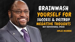 How To BRAINWASH Yourself For Success amp Destroy NEGATIVE THOUGHTS  Dr Myles Munroe Motivational [upl. by Sucramrej539]