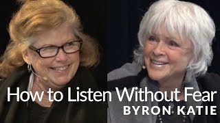 How To Listen Without Fear—The Work of Byron Katie® [upl. by Naaitsirhc]