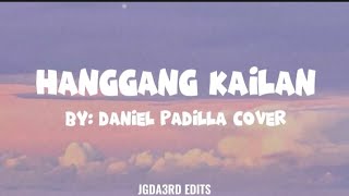 HANGGANG KAILANDANIEL PADILLA COVER LYRIC EDIT LABIS NA NAIINIP NAYAYAMOT SA BAWAT SAGLIT [upl. by Zacharie]