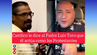 Catolico le dice al padre Luis Toro que está actuando como un protestante por su forma de predicar ￼ [upl. by Alfie191]