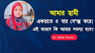 আমার স্বামী একরাতে ৫ বার সেক্স করে 😱 আমার কি কোনো সমস্যা হবে Dr Rikta Parvin [upl. by Adnuahsar]