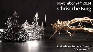 Christ the King 11242024 830 Service St Matthews Lutheran Church Wauwatosa WI [upl. by Inalawi143]