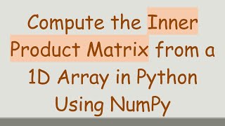 Compute the Inner Product Matrix from a 1D Array in Python Using NumPy [upl. by Lsiel]