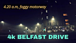 4k BELFAST DRIVE 420 am foggy motorway [upl. by Saerdna380]