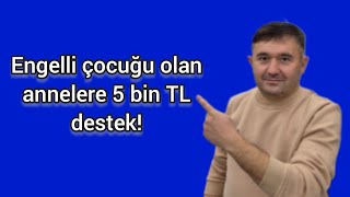 Engelli çocuğu olan annelere 5 bin TL destek 💸💵 evdebakım engelli sosyalyardım [upl. by Marysa]