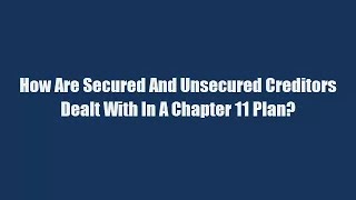 How Are Secured And Unsecured Creditors Dealt With In A Chapter 11 Plan [upl. by Vowel]