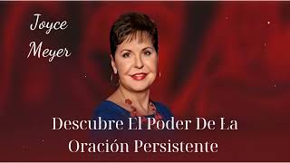 Descubre El Poder De La Oración Persistente  Joyce Meyer [upl. by Scarface]