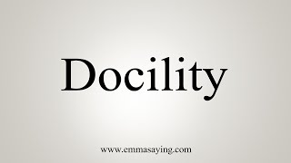 How To Say Docility [upl. by Nyladnor]