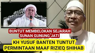 KH YUSUF BANTEN TUNTUT PERMINTAAN MAAF RIZIEQ SHIHAB ATAS PEMBELOKAN SEJARAH SUNAN GUNUNG JATI [upl. by Yleoj898]