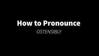 How to Pronounce OSTENSIBLY appearance [upl. by Hidie]