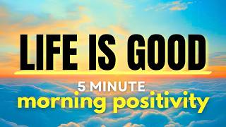 Life is Good 5 Minutes of Morning Positivity 🤩 [upl. by Subocaj]