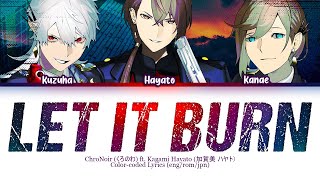 ChroNoir くろのわ ft Kagami Hayato  LET IT BURN Lyrics 叶 Kanae 葛葉 Kuzuha Colorcoded JpnRomEng [upl. by Rahmann]