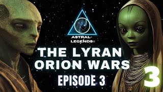 The Galactic LyranOrion Wars  Episode 3  Astral Legends [upl. by Attelrak104]