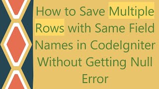 How to Save Multiple Rows with Same Field Names in CodeIgniter Without Getting Null Error [upl. by Hajed]