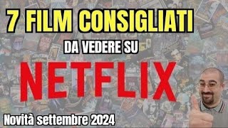 7 FILM CONSIGLIATI da vedere su NETFLIX  Settembre 2024  Nuove uscite [upl. by Hardigg626]