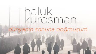 Dünyanın Sonuna Doğmuşum  Haluk Kurosman [upl. by Scully]