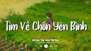 Nhiều Khi Ta Muốn Tìm Về Chốn Yên Bình  Sầu Tương Tư Ân Tình Sang Trang  Nhạc Trẻ Nhẹ Nhàng 2022 [upl. by Le436]