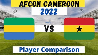 Gabon Vs Ghana  Player Comparison  AFCON Cameroon 2022 [upl. by Enelyaj]