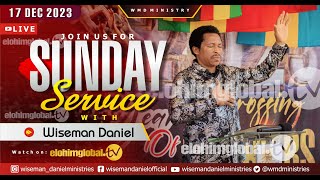 ELOHIM SUNDAY LIVE 🔴 SERVICE 17TH DECEMBER 2023 WITH WISEMAN DANIEL AT THE VIRGIN LAND [upl. by Yeslrahc]