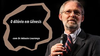 O dilúvio em Gênesis  com Dr Adauto Lourenço [upl. by Agostino746]