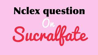 NCLEX QUESTION ON SUCRALFATE [upl. by Sheeran77]