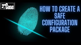 HOW TO CREATE A SAFE CONFIGURATION PACKAGE  ENCASE ENDPOINT INVESTIGATOR [upl. by Adamsun]