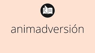 Que significa ANIMADVERSIÓN • animadversión SIGNIFICADO • animadversión DEFINICIÓN [upl. by Grindle]