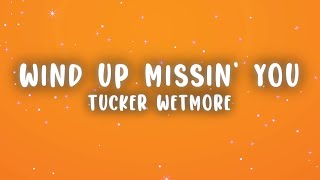 Tucker Wetmore  Wind Up Missin You Lyrics [upl. by Marcos266]