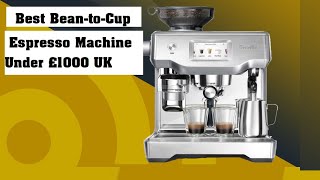 Top 5 Best Bean to Cup Espresso Machine Under £1000 UK 2024 [upl. by Muire]