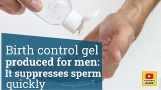 Birth control gel produced for men It suppresses sperm quickly [upl. by Ilocin343]