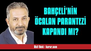 AKİF BEKİ BAHÇELİNİN ÖCALAN PARANTEZİ KAPANDI MI  SESLİ KÖŞE YAZISI [upl. by Kela]