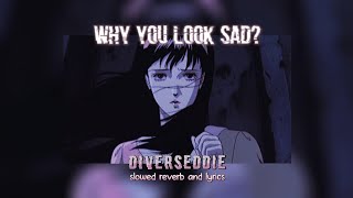 WHY YOU LOOK SAD  Diverseddie 舵  Slowed  Reverb  Lyrics [upl. by Assirral648]