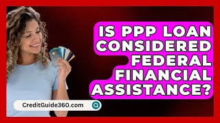 Is PPP Loan Considered Federal Financial Assistance  CreditGuide360com [upl. by Aiseneg]