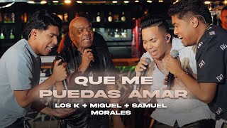 Que Me Puedas Amar Los K Morales Kanner y Keyner Morales ft Miguel Morales Samuel Morales [upl. by Elnore]