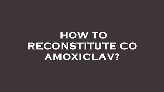 How to reconstitute co amoxiclav [upl. by Ellehsor]