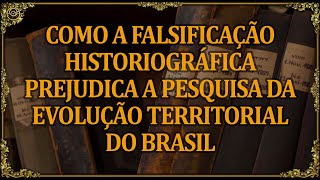 🧿 A Falsificação Historiográfica e a Evolução Territorial do Brasil LEIA a descrição [upl. by Lahcsap934]