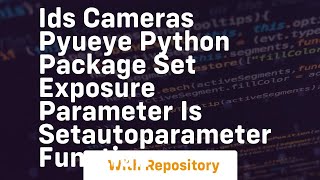 IDS Cameras Pyueye python package set exposure parameter is SetAutoParameter function [upl. by Pelag635]