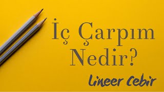 Lineer Cebir ❖ İç Çarpım Nedir ❖What is Inner Product [upl. by Mcmath]