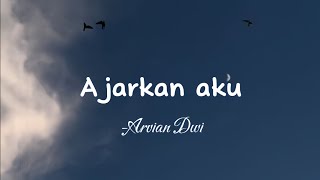 Ajarkan aku Arvian Dwi   lirik lagu [upl. by Aicnorev357]