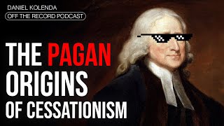 Cessationism 9 The Pagan Origins Daniel Kolenda Off The Record [upl. by Annahoj972]