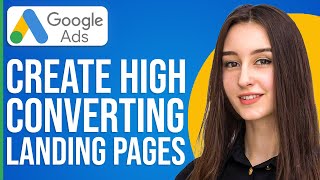 How To Create High Converting Landing Pages For Google Ads [upl. by Geffner239]